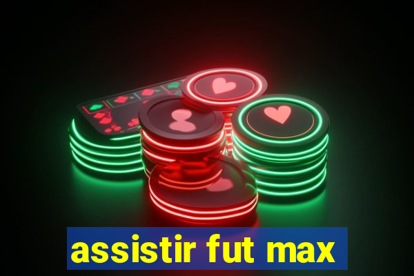 assistir fut max